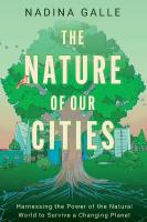 Nature of Our Cities: Harnessing the Power of the Natural World to Survive a Changing Planet