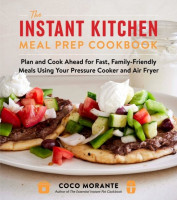 Instant Kitchen Meal Prep Cookbook: Plan and Cook Ahead for Fast, Family-Friendly Meals Using Your Pressure  Cooker and Air Fryer
