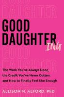 Good Daughtering: The Work You've Always Done, the Credit You've Never Gotten, and How to  Finally Feel Like Enough