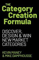Category Creation Formula: Discover, Design, and Win New Market Categories