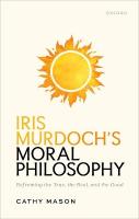 Iris Murdoch's Moral Philosophy: Reframing the True, the Real, and the Good