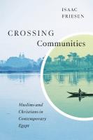 Crossing Communities: Muslims and Christians in Contemporary Egypt