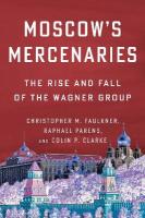 Moscows Mercenaries: The Rise and Fall of the Wagner Group