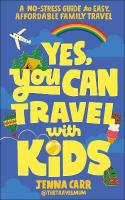 Yes, You Can Travel With Kids: A No-Stress Guide to Easy, Affordable Family Travel