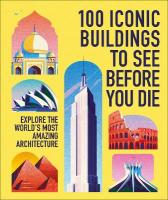 100 Iconic Buildings to See Before You Die: Explore the Worlds Most Amazing Architecture