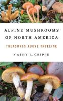 Alpine Mushrooms of North America: Treasures Above Treeline New edition