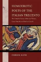 Homoerotic Poets of the Italian Trecento: The Complete Poems of Meo Dei Tolomei, Cecco Nuccoli, and Marino Ceccoli