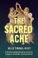 Sacred Ache: A Christian perspective on the search for spirituality in witchcraft,  crystals and tarot