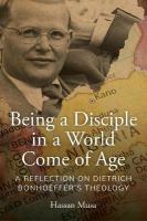 Being A Disciple in A World Come of Age: A Reflection on Dietrich Bonhoeffers Theology