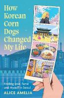 How Korean Corn Dogs Changed My Life: Finding love, fame and myself in Seoul
