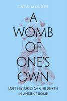 Womb of One's Own: Lost Histories of Childbirth in Ancient Rome