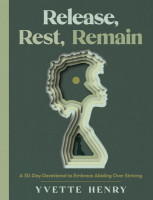 Release, Rest, Remain: A 30-Day Devotional to Embrace Abiding Over Striving