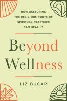 Beyond Wellness: How Restoring the Religious Roots of Spiritual Practices Can Heal Us 2nd Revised edition