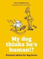 My dog thinks he's human!?: Practical advice for dog lovers