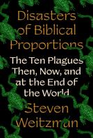 Disasters of Biblical Proportions: The Ten Plagues Then, Now, and at the End of the World