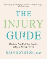 Injury Guide: Eliminate Pain, Heal Your Injuries, and Keep Moving Forever