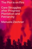 Plot is on Fire: Care Struggles after Progress, Plantation and Patriarchy