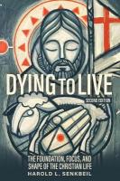 Dying to Live: The Foundation, Focus, and Shape of the Christian Life, 2nd Edition 2nd ed.