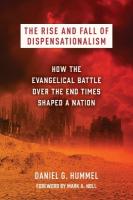 Rise and Fall of Dispensationalism: How the Evangelical Battle Over the End Times Shaped a Nation