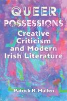 Queer Possessions: Creative Criticism and Modern Irish Literature