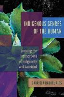 Indigenous Genres of the Human: Locating the Intersections of Indigeneity and Latinidad