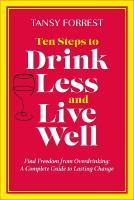 Ten Steps to Drink Less and Live Well: Find Freedom From Overdrinking: A Complete Guide to Lasting Change