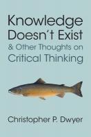 Knowledge Doesn't Exist and Other Thoughts on Critical Thinking