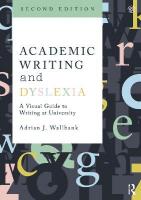 Academic Writing and Dyslexia: A Visual Guide to Writing at University 2nd edition
