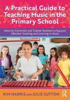 Practical Guide to Teaching Music in the Primary School: Ideas for Generalist and Trainee Teachers to Support Effective Teaching and  Learning in Music