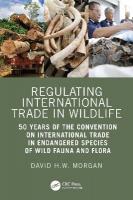Regulating International Trade in Wildlife: 50 Years of the Convention on International Trade in Endangered Species of  Wild Fauna and Flora