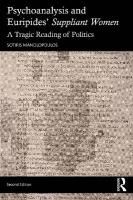 Psychoanalysis and Euripides' Suppliant Women: A Tragic Reading of Politics 2nd edition