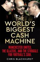 World's Biggest Cash Machine: Manchester United, the Glazers, and the Struggle for Football's Soul