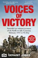 Voices of Victory: Powerful eye-witness accounts of the battle to take Germany, Feb 1945 to VE  Day