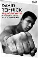 King of the World: Muhammad Ali and the Rise of an American Hero