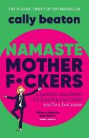 Namaste Motherf*ckers: A modern manifesto for keeping cool when youre a hot mess - THE INSTANT  SUNDAY TIMES TOP 10 BESTSELLER AND HAPPY PLACE BOOKCLUB PICK