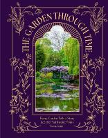 Garden Through Time: Every Garden Tells a Story. Let the Past Inspire Yours.