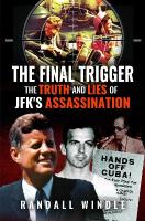 Final Trigger: The Truth and Lies of JFK's Assassination