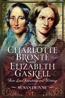 Charlotte Bront&euml; and Elizabeth Gaskell: Their Lives, Friendship and Writings