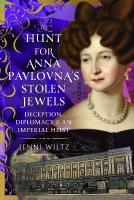 Hunt for Anna Pavlovnas Stolen Jewels: Deception, Diplomacy, and an Imperial Heist