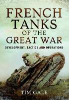 French Tanks of the Great War: Development, Tactics and Operations
