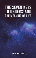 Seven Keys to Understand the Meaning of Life
