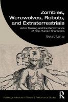 Zombies, Werewolves, Robots, and Extraterrestrials: Actor Training and the Performance of Non-Human Characters