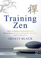 Training Zen: How to Build a Sustainable and Rewarding Career in Corporate Training and  Facilitation