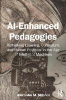 AI-Enhanced Pedagogies: Rethinking Learning, Curriculum, and Human Potential in the Age of  Intelligent Machines