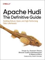 Apache Hudi - The Definitive Guide: Building Robust, Open, and High-Performing Data Lakehouses