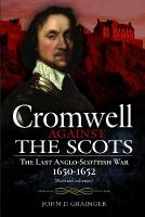 Cromwell Against the Scots: The Last Anglo-Scottish War 1650-1652 (Revised edition)