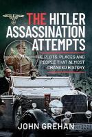 Hitler Assassination Attempts: The Plots, Places and People that Almost Changed History