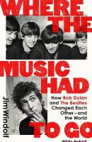 Where the Music Had to Go: How Bob Dylan and The Beatles Changed Each Other  and the World