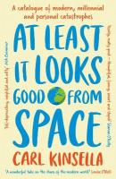 At Least It Looks Good From Space: A catalogue of modern, millennial and personal catastrophes