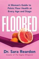 Floored: A Woman's Guide to Pelvic Floor Health at Every Age and Stage